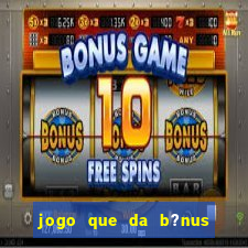 jogo que da b?nus sem depósito