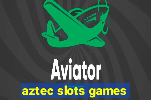 aztec slots games