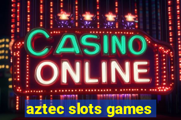 aztec slots games