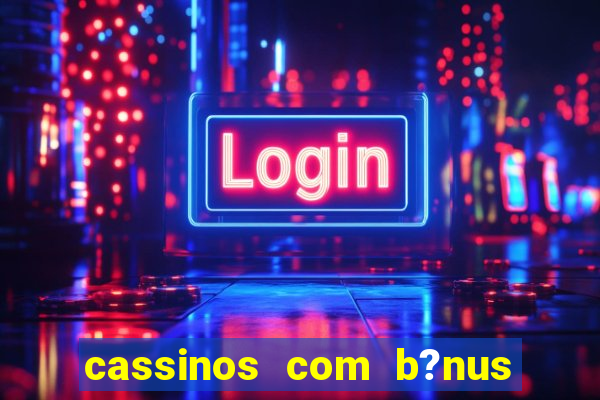 cassinos com b?nus sem depósito