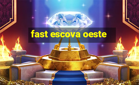 fast escova oeste