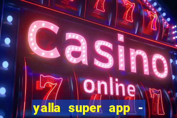 yalla super app - ??? ???? ??