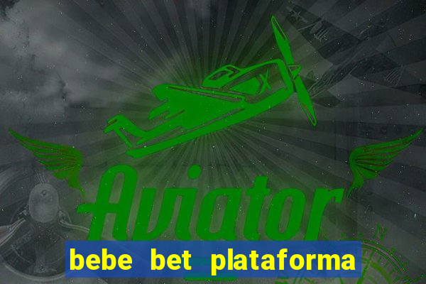 bebe bet plataforma de jogos