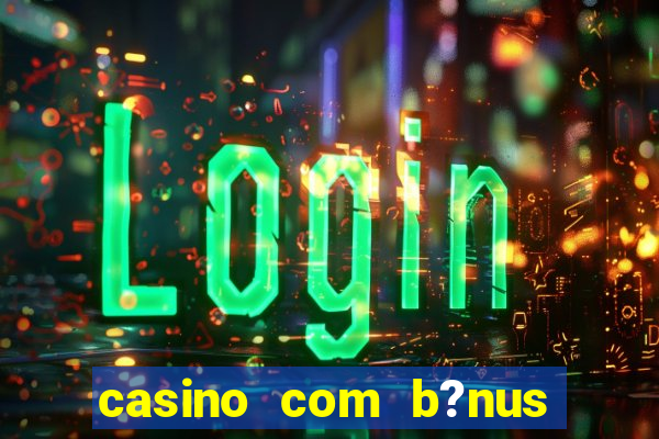 casino com b?nus grátis no cadastro