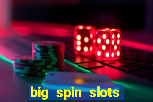 big spin slots paga mesmo