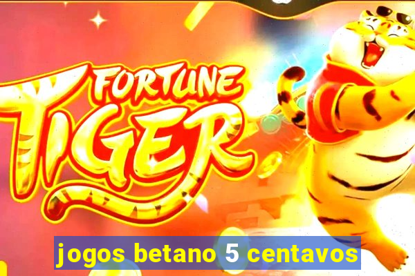 jogos betano 5 centavos