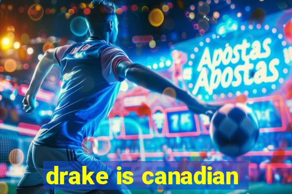 drake is canadian