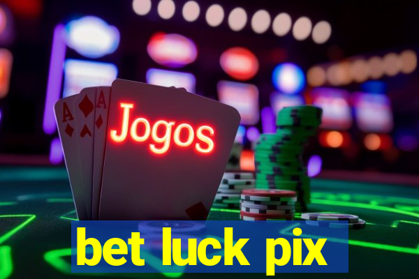 bet luck pix