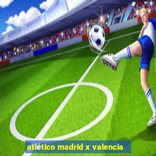 atlético madrid x valencia