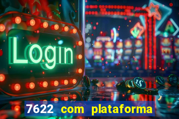 7622 com plataforma de jogos