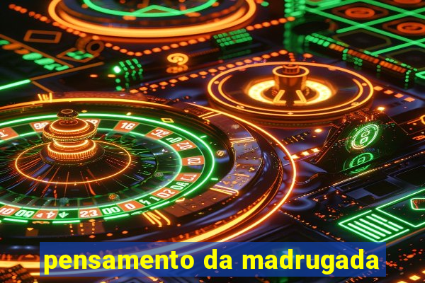 pensamento da madrugada