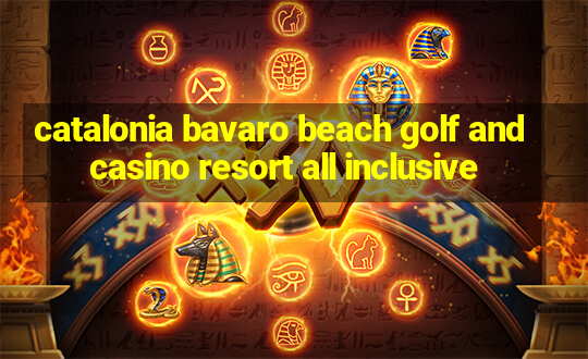 catalonia bavaro beach golf and casino resort all inclusive