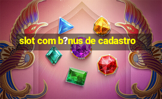 slot com b?nus de cadastro