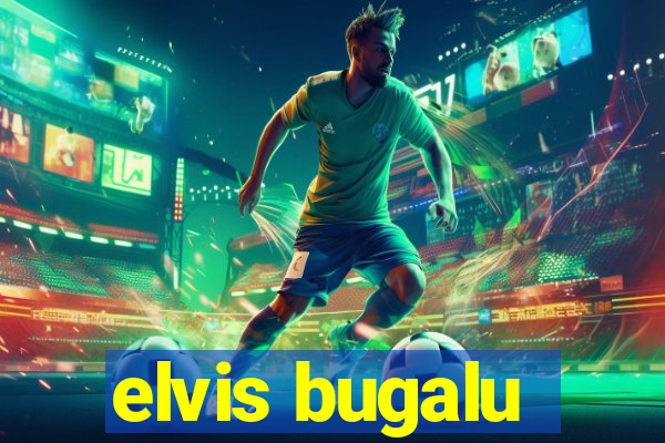 elvis bugalu