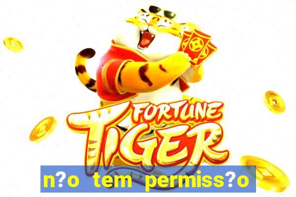 n?o tem permiss?o para jogar jogos de cassino betano