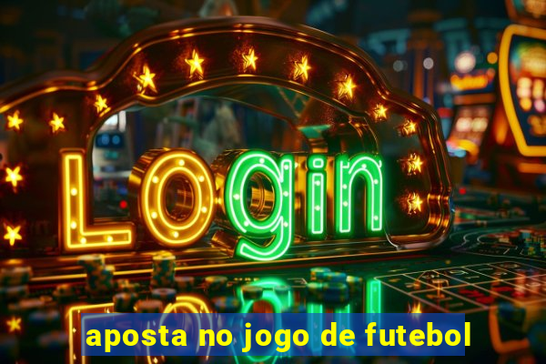 aposta no jogo de futebol