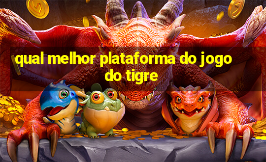 qual melhor plataforma do jogo do tigre