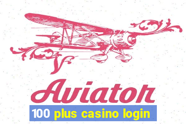 100 plus casino login