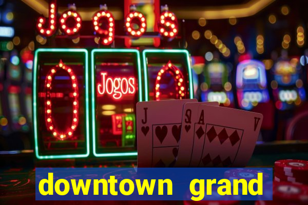 downtown grand hotel and casino