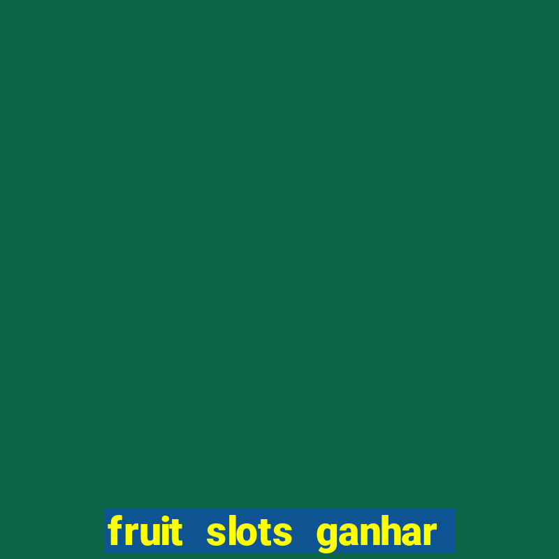 fruit slots ganhar dinheiro de verdade