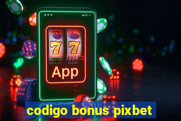 codigo bonus pixbet