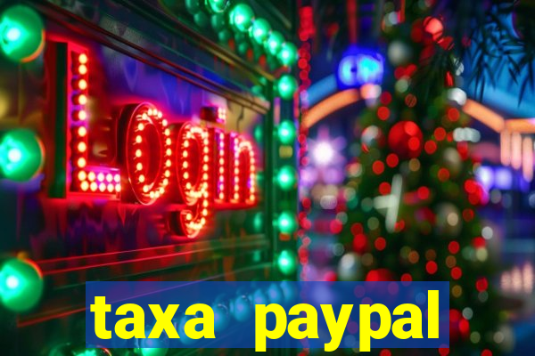 taxa paypal recebimento internacional