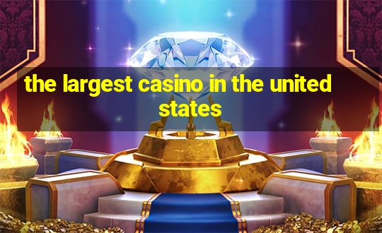 the largest casino in the united states