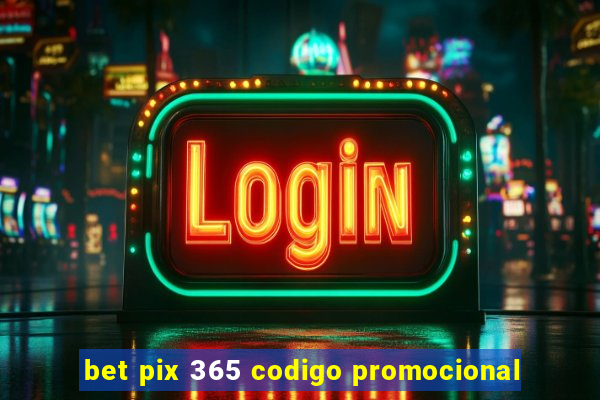 bet pix 365 codigo promocional