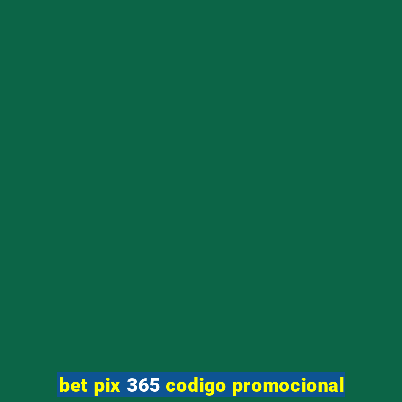 bet pix 365 codigo promocional