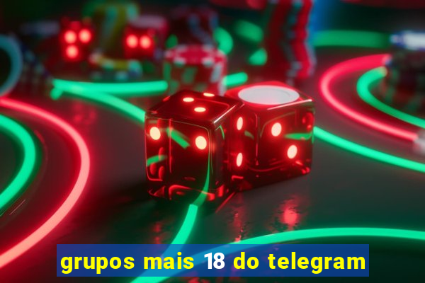 grupos mais 18 do telegram