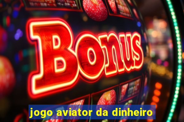 jogo aviator da dinheiro