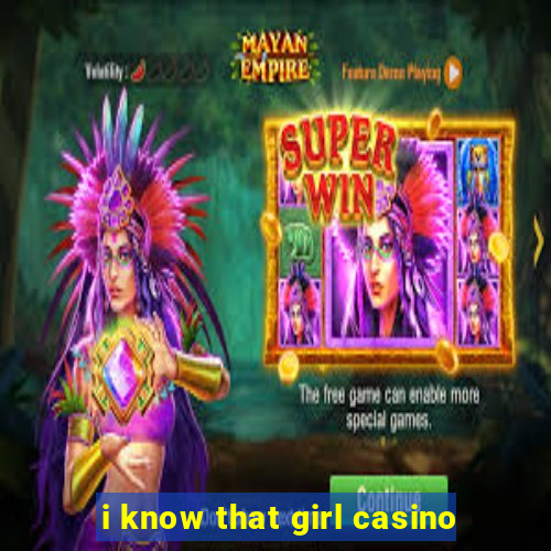 i know that girl casino