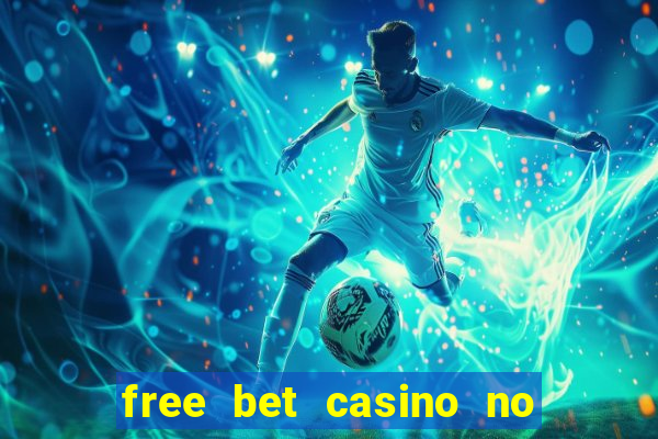 free bet casino no deposit required