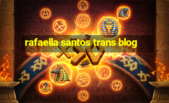 rafaella santos trans blog