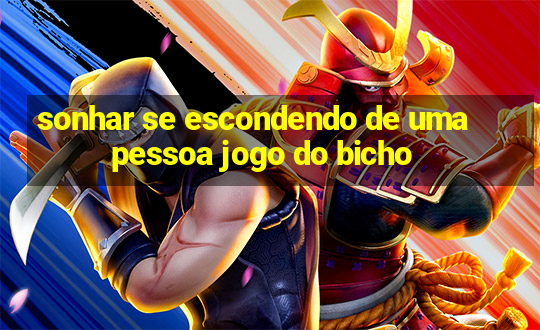 sonhar se escondendo de uma pessoa jogo do bicho