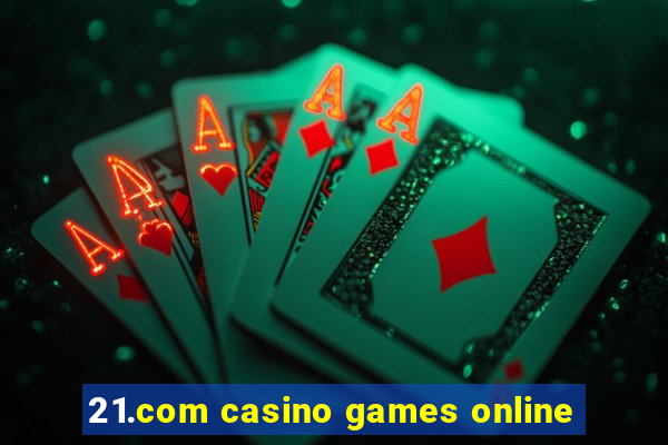 21.com casino games online