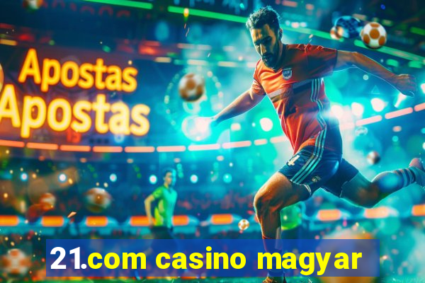 21.com casino magyar