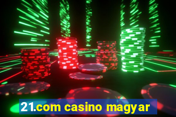 21.com casino magyar