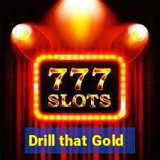 Drill that Gold