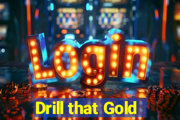 Drill that Gold