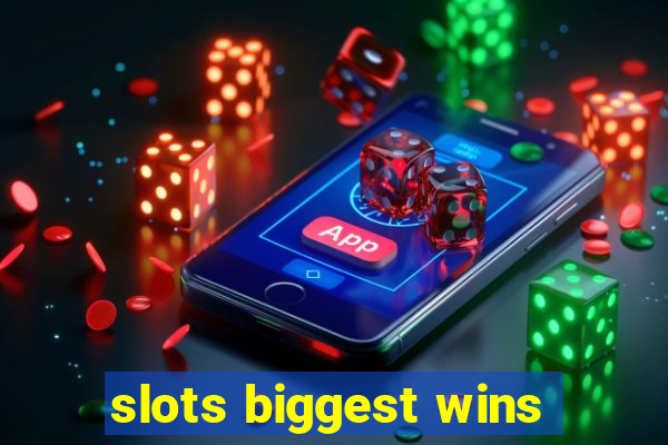 slots biggest wins