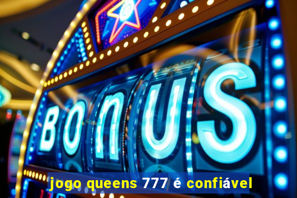 jogo queens 777 é confiável