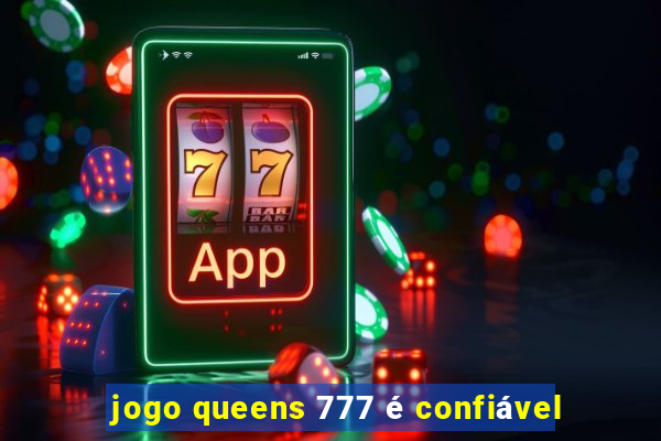 jogo queens 777 é confiável