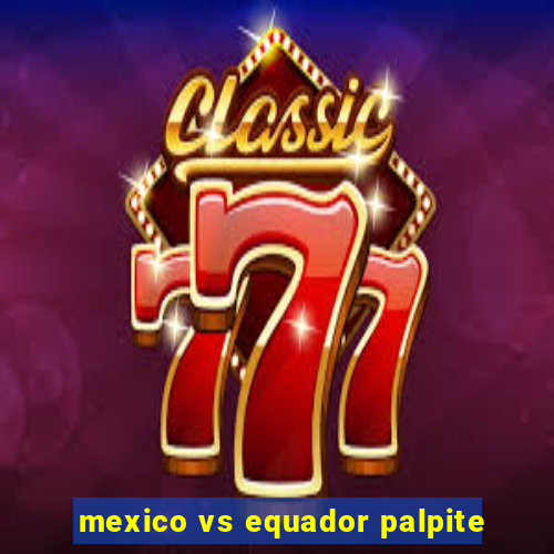 mexico vs equador palpite