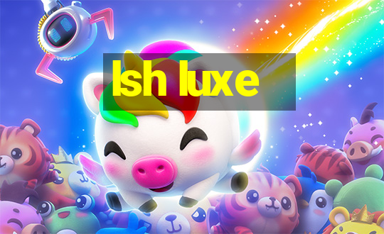 lsh luxe