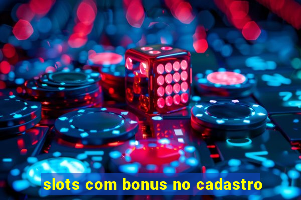 slots com bonus no cadastro