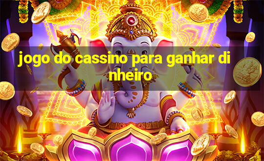 jogo do cassino para ganhar dinheiro