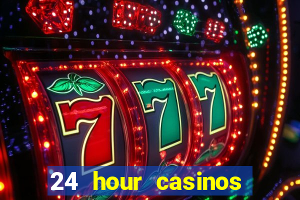 24 hour casinos near me