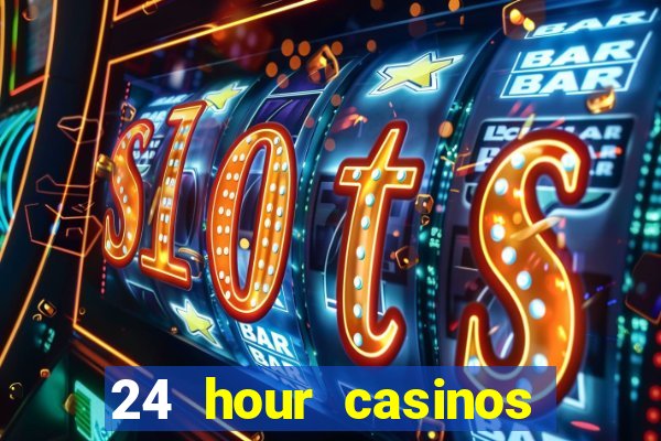 24 hour casinos near me