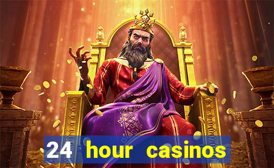 24 hour casinos near me